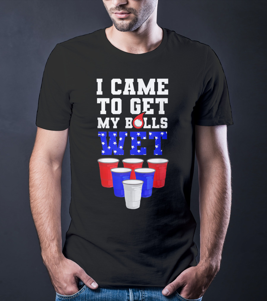 I Came To Get My Balls Wet Funny Beer Pong America Cups Stars Stripes T-Shirt
