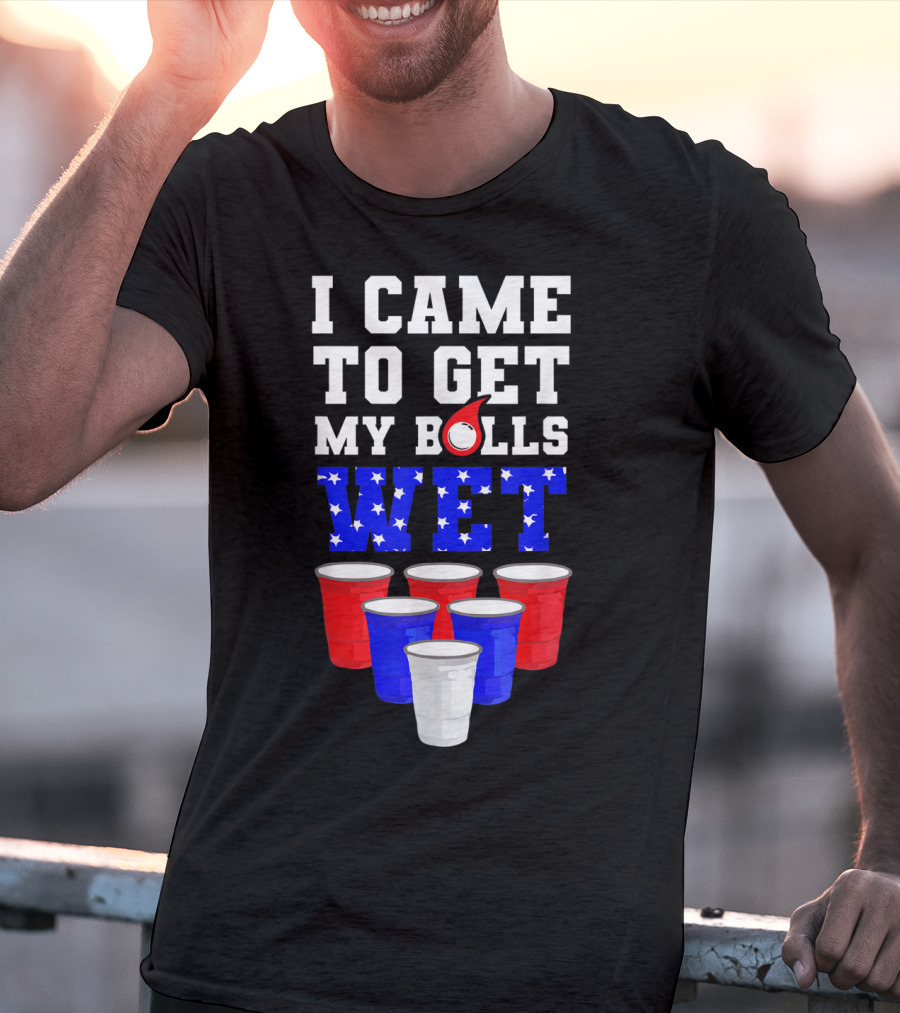 I Came To Get My Balls Wet Funny Beer Pong America Cups Stars Stripes T-Shirt