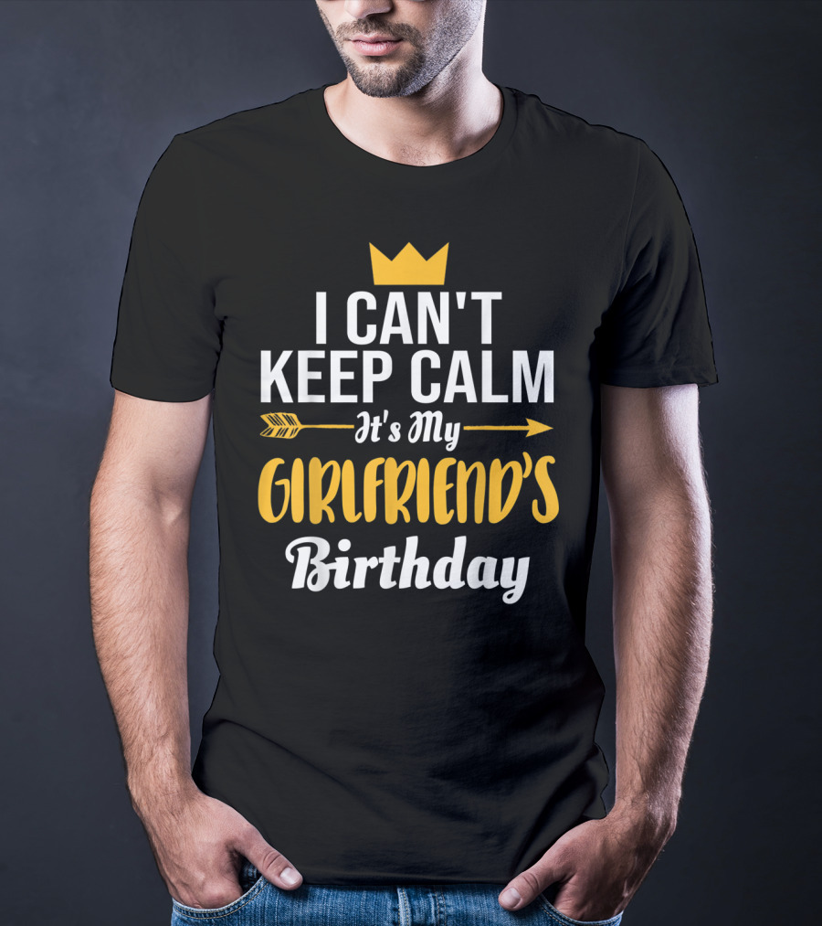 I Can't Keep Calm It's My Girlfriend's Birthday Crown Arrow T-Shirt