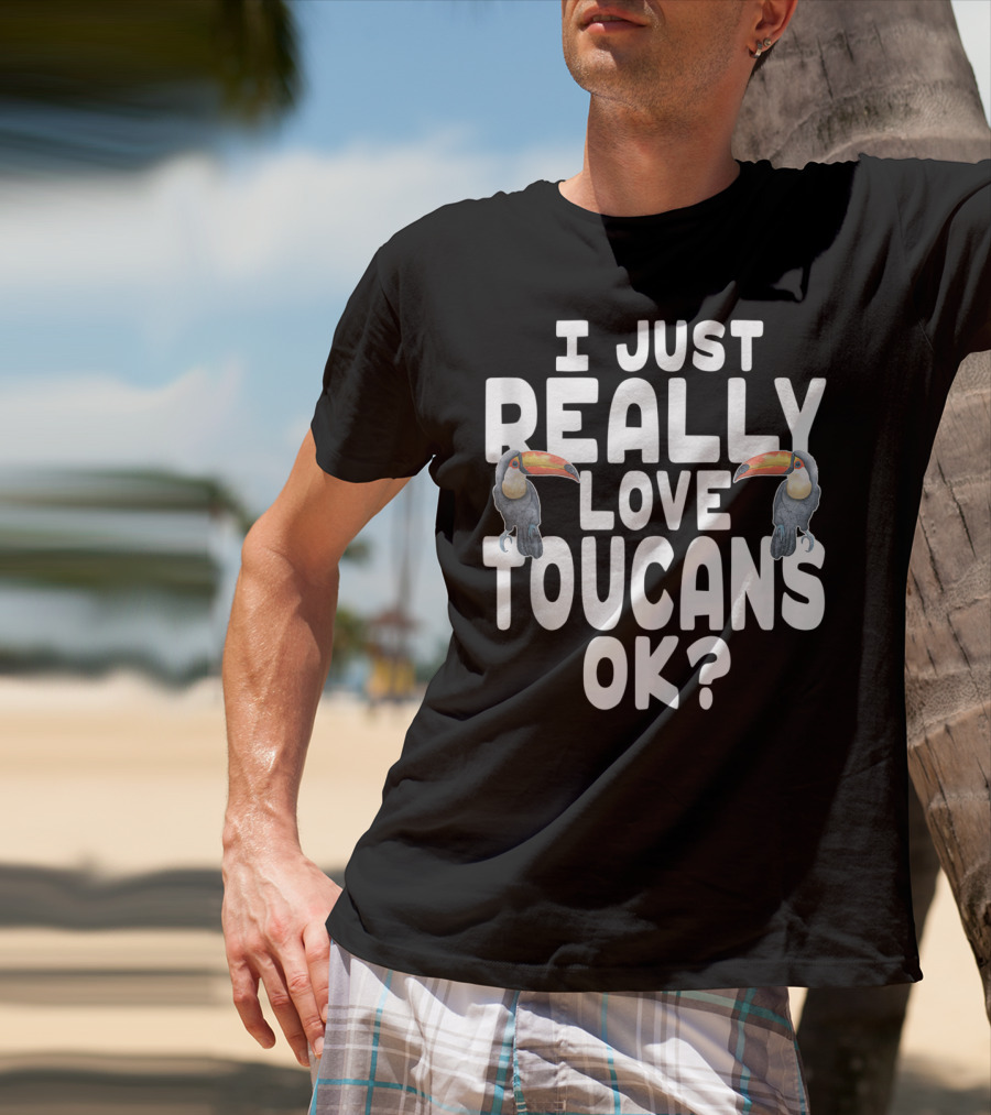 I Just Really Love Toucans Ok? T-Shirt