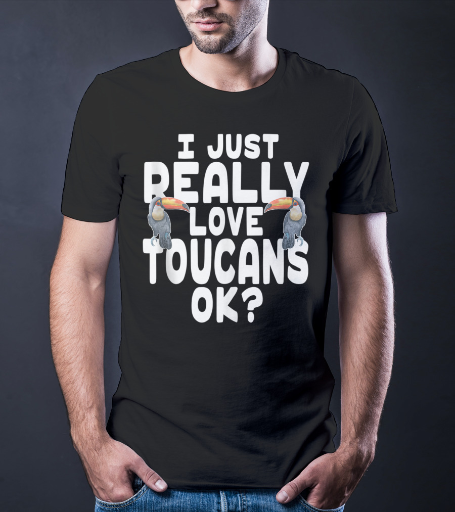 I Just Really Love Toucans Ok? T-Shirt