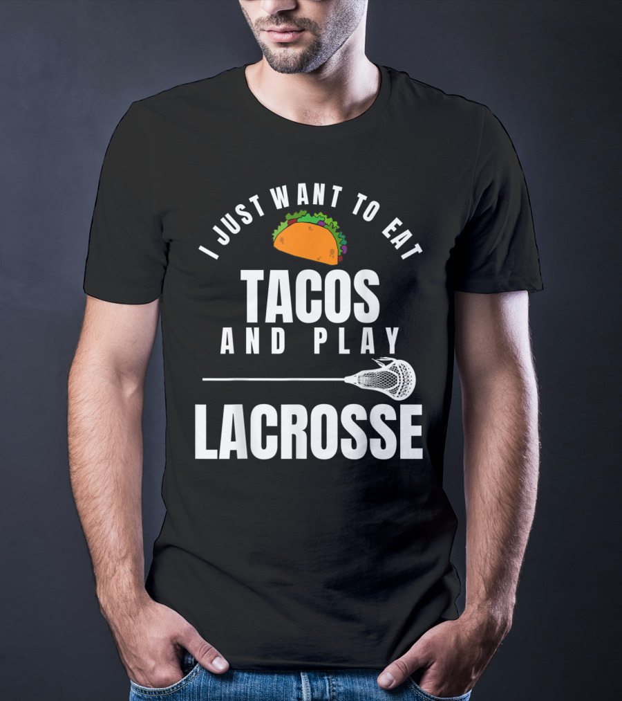 I Just Want To Eat Tacos And Play Lacrosse With Taco Graphic And Lacrosse Stick T-Shirt