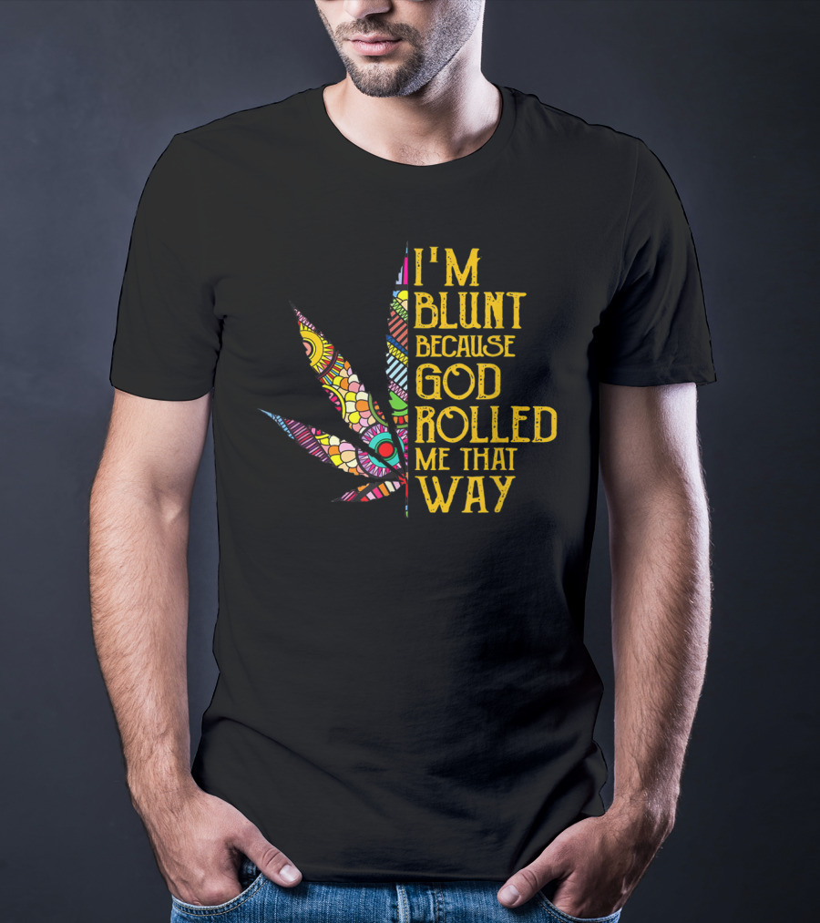 I'm Blunt Because God Rolled Me That Way Weed Leaf T-Shirt