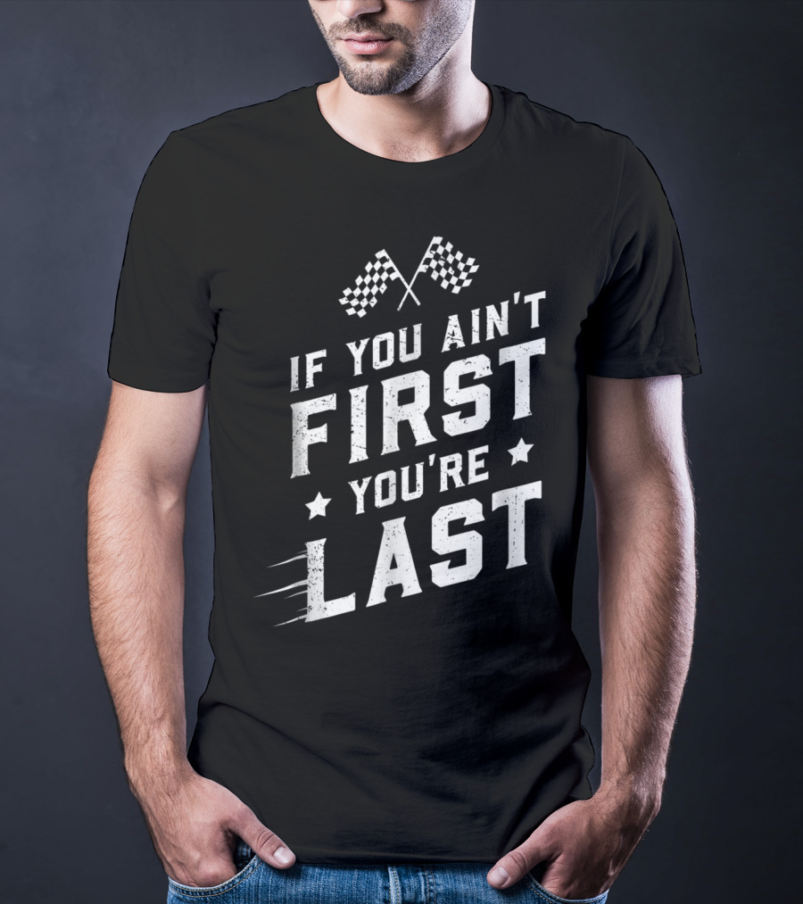 If You Ain't First You're Last Racing Fan Checkered Flags Speed Motif T-Shirt
