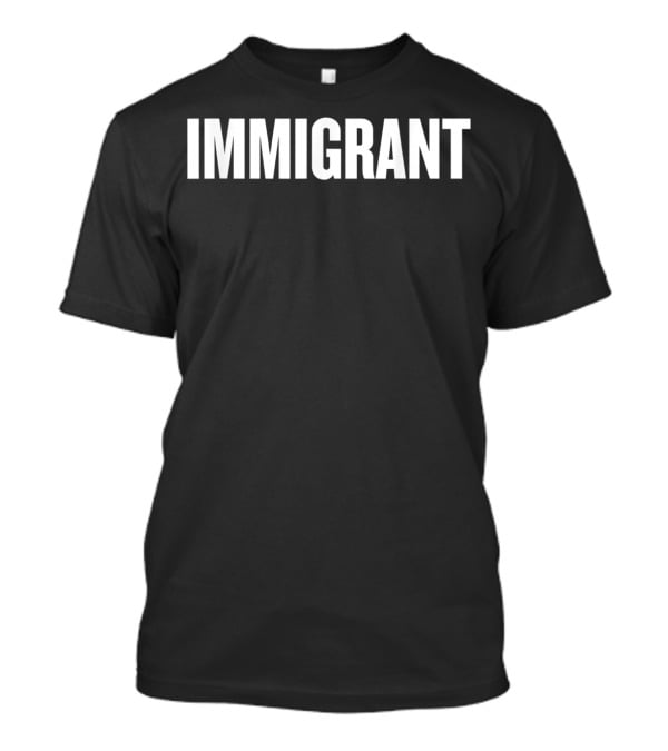 IMMIGRANT Anti Racism Political T-Shirt