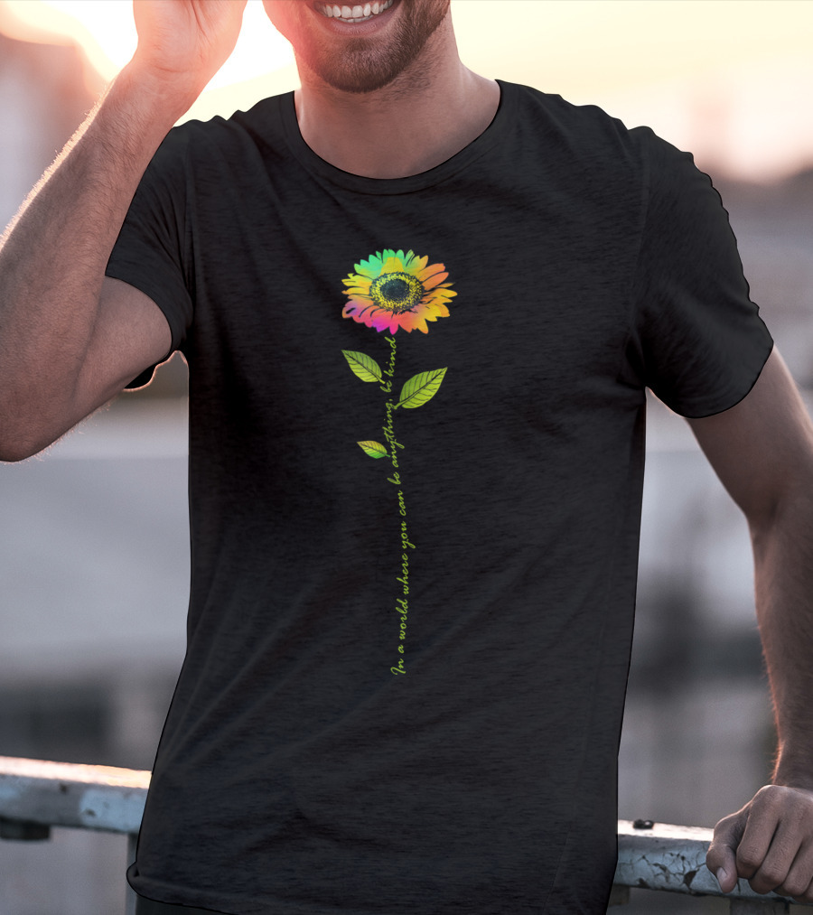 In World Where You Can Be Anything Be Kind Rainbow Sunflower T-Shirt