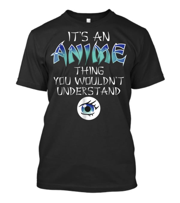 It's An Anime Thing You Wouldn't Understand Anime Eye Iconic T-Shirt
