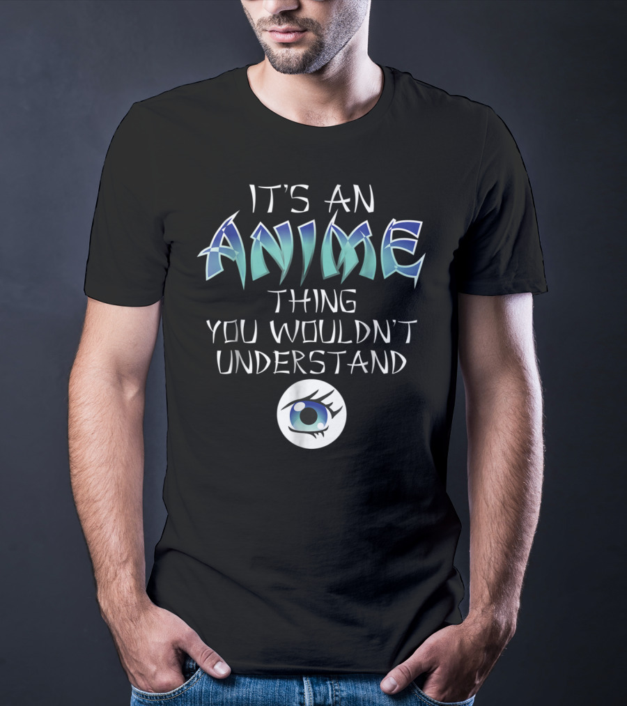 It's An Anime Thing You Wouldn't Understand Anime Eye Iconic T-Shirt