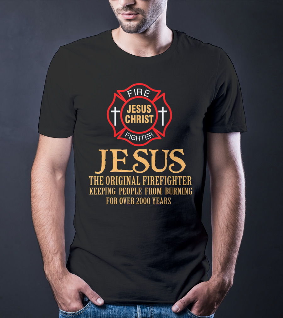 Jesus Christ The Original Firefighter Keeping People From Burning For Over 2000 Years T-Shirt