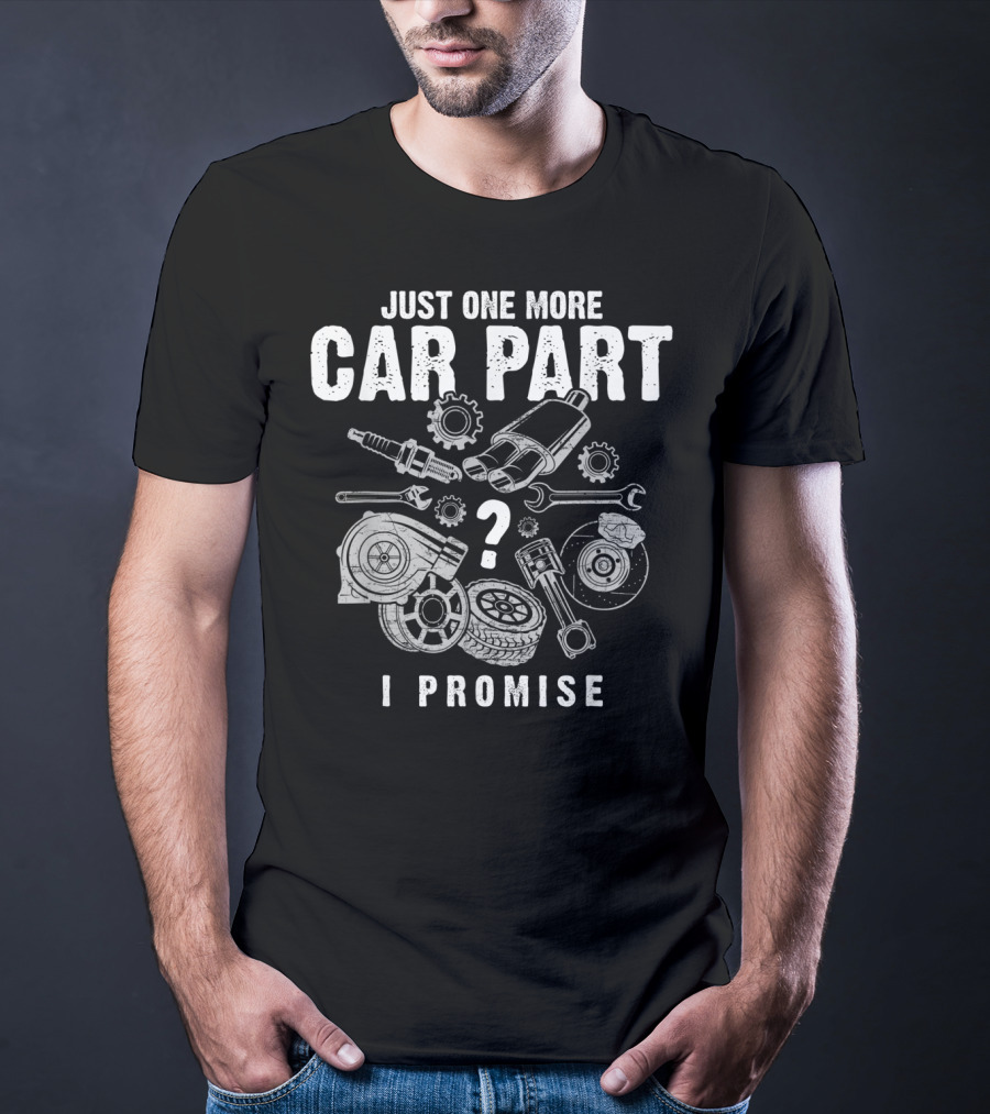 Just One More Car Part I Promise Auto Mechanic Spark Plug Gear Wrench Turbocharger Pistons Brake Disc Tire T-Shirt