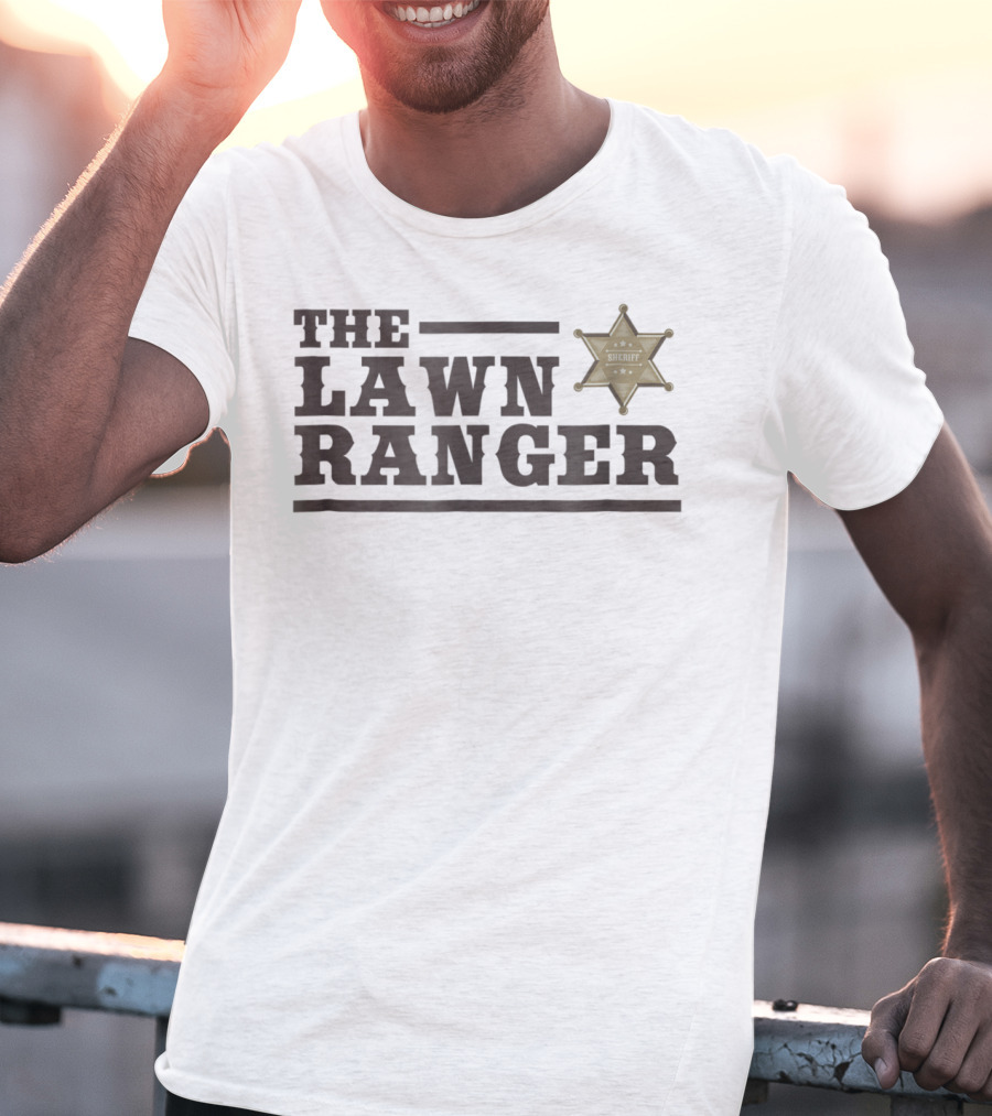 The Lawn Ranger Sheriff Father's Day Mowing Officer T-Shirt