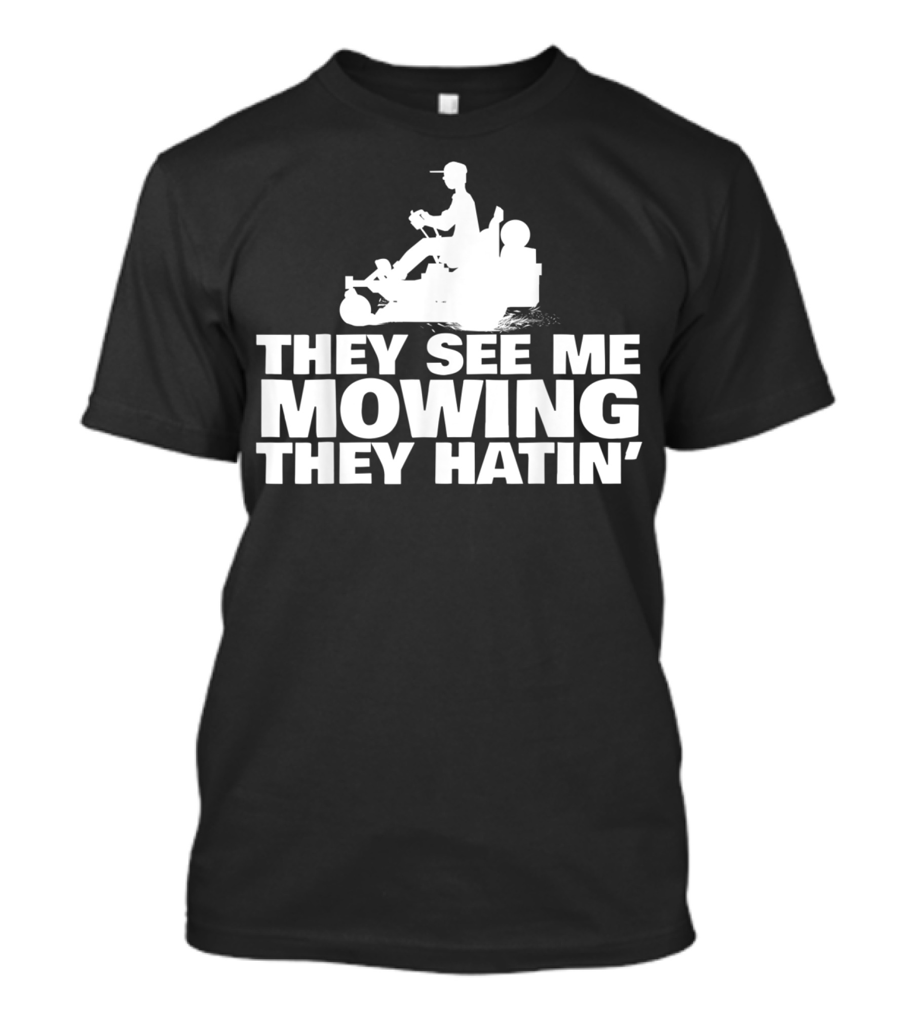 They See Me Mowing They Hatin' T-Shirt