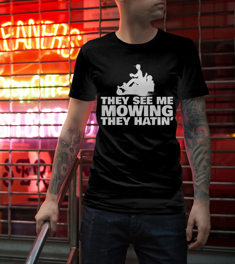 They See Me Mowing They Hatin' T-Shirt