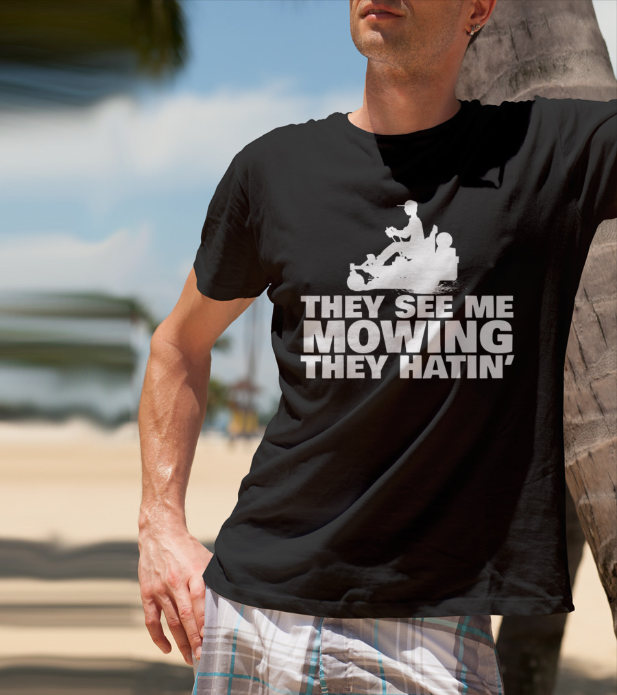 They See Me Mowing They Hatin' T-Shirt
