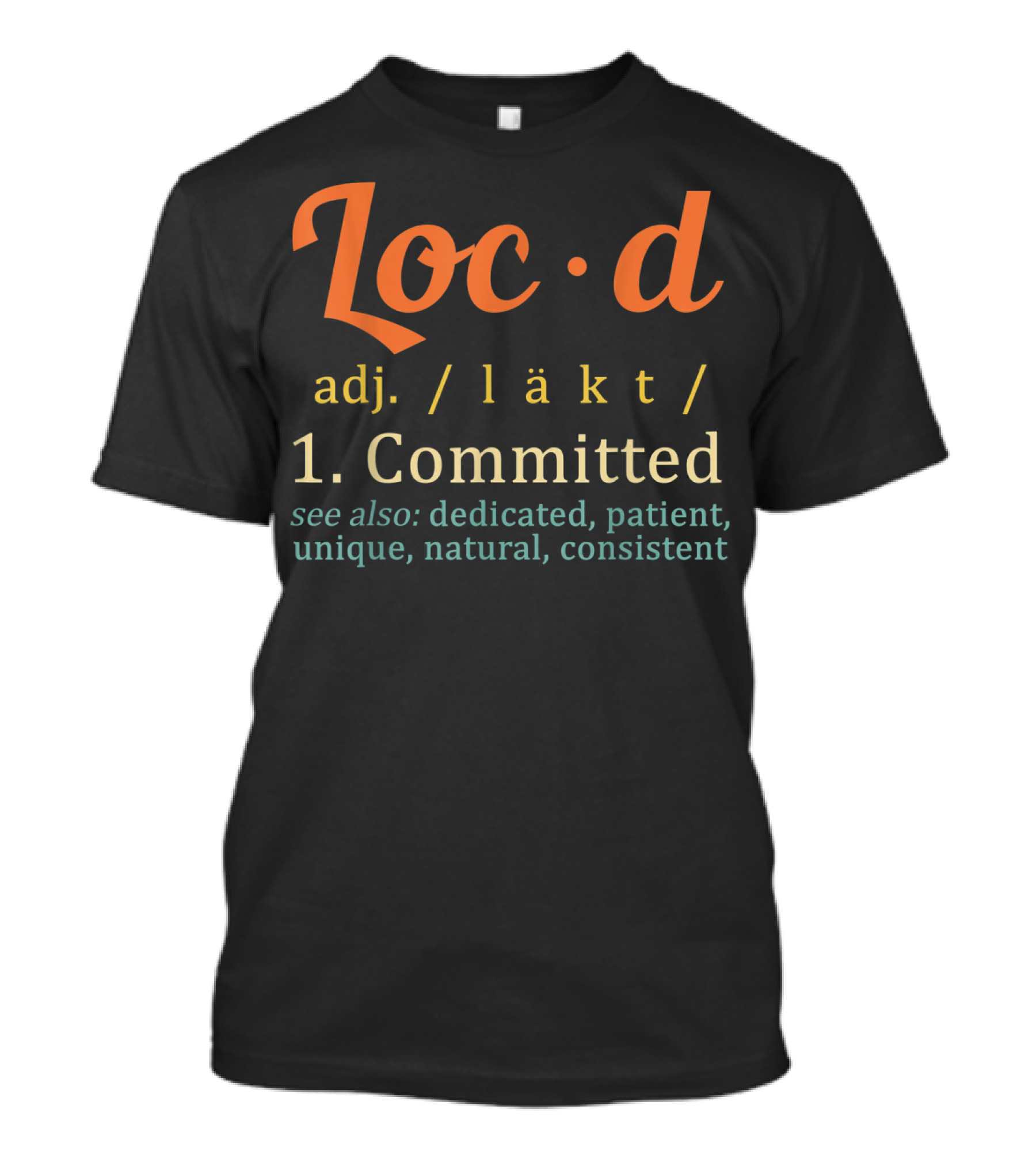 Loc'd Definition Committed Dedicated Patient Unique Natural Consistent T-Shirt