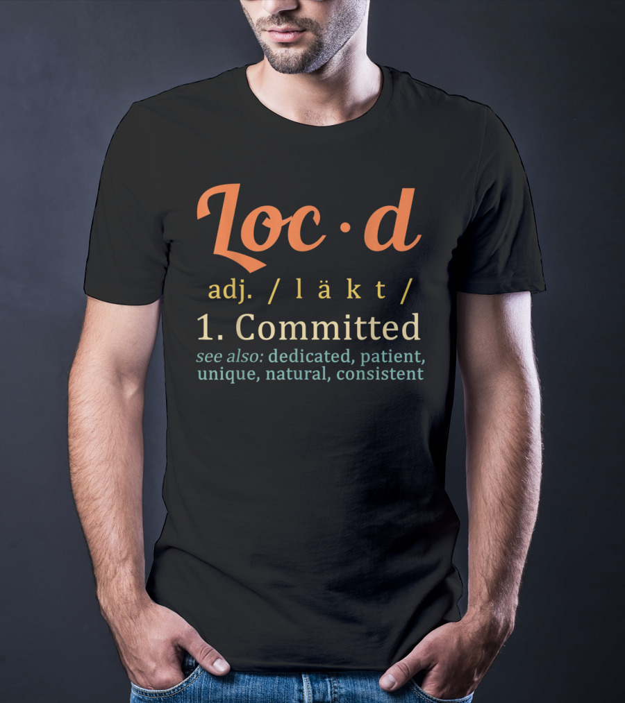 Loc'd Definition Committed Dedicated Patient Unique Natural Consistent T-Shirt