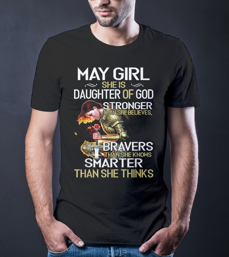 May Girl She Is Daughter Of God Stronger Than She Believes Braver Than She Knows Smarter Than She Thinks T-Shirt