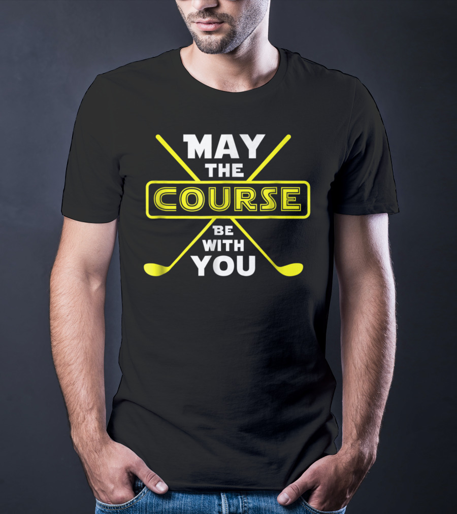 May The Course Be With You Golf Humor T-Shirt