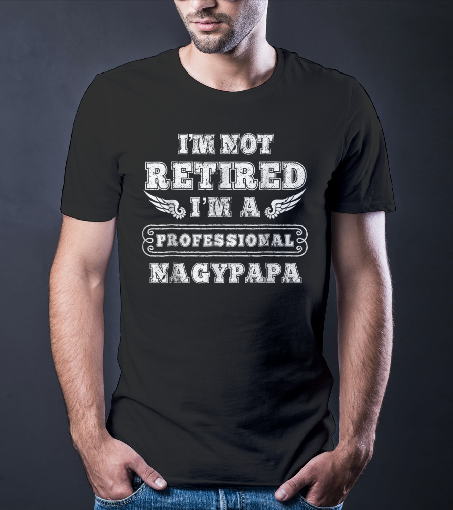 Mens I'm Not Retired I'm A Professional NAGYPAPA T-Shirt