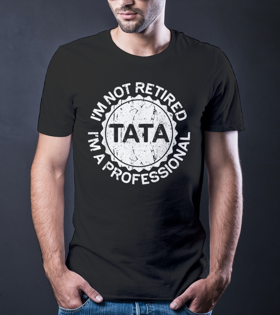 I'm Not Retired I'm A Professional Tata Men's T-Shirt