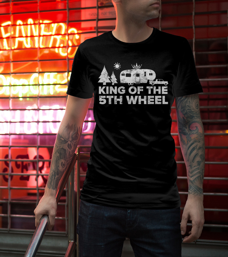 KING OF THE 5TH WHEEL CAMPING TRUCK RV CAMPER TREES SUN T-Shirt