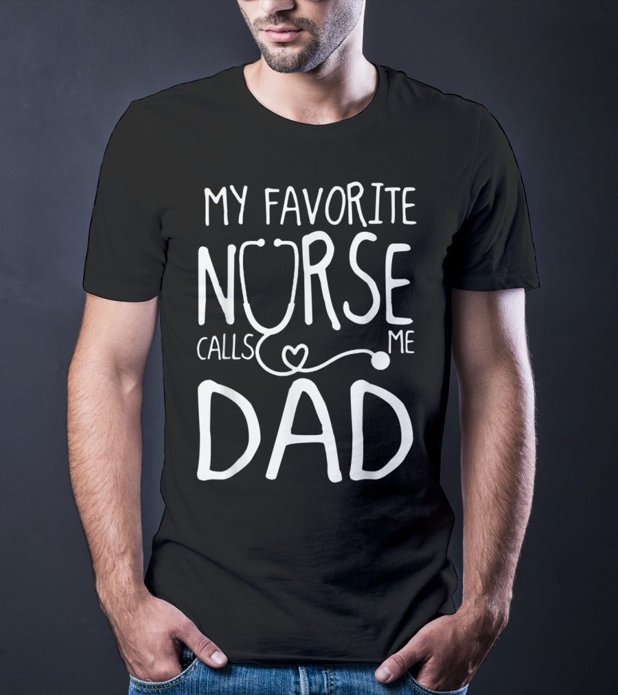 My Favorite Nurse Stethoscope Heart Calls Me Dad T-Shirt