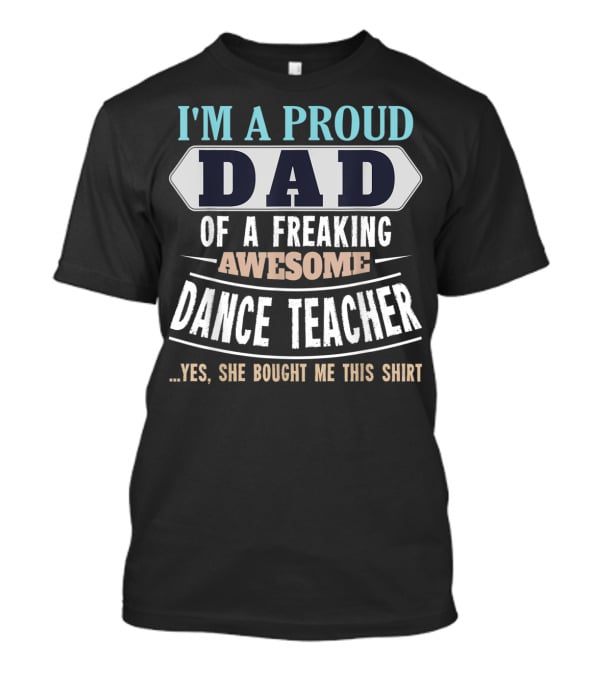 I'm A Proud Dad Of A Freaking Awesome Dance Teacher T-Shirt