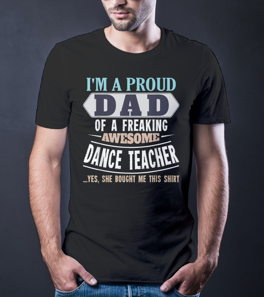 I'm A Proud Dad Of A Freaking Awesome Dance Teacher T-Shirt