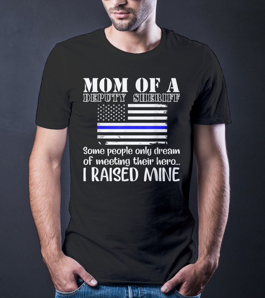 Mom Of A Deputy Sheriff Thin Blue Line Flag I Raised Mine T-Shirt