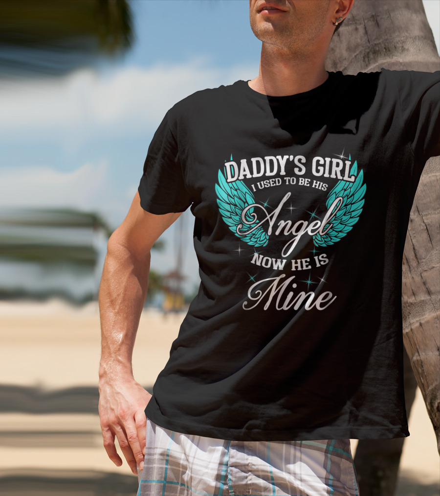 Daddy's Girl I Used To Be His Angel Now He Is Mine T-Shirt