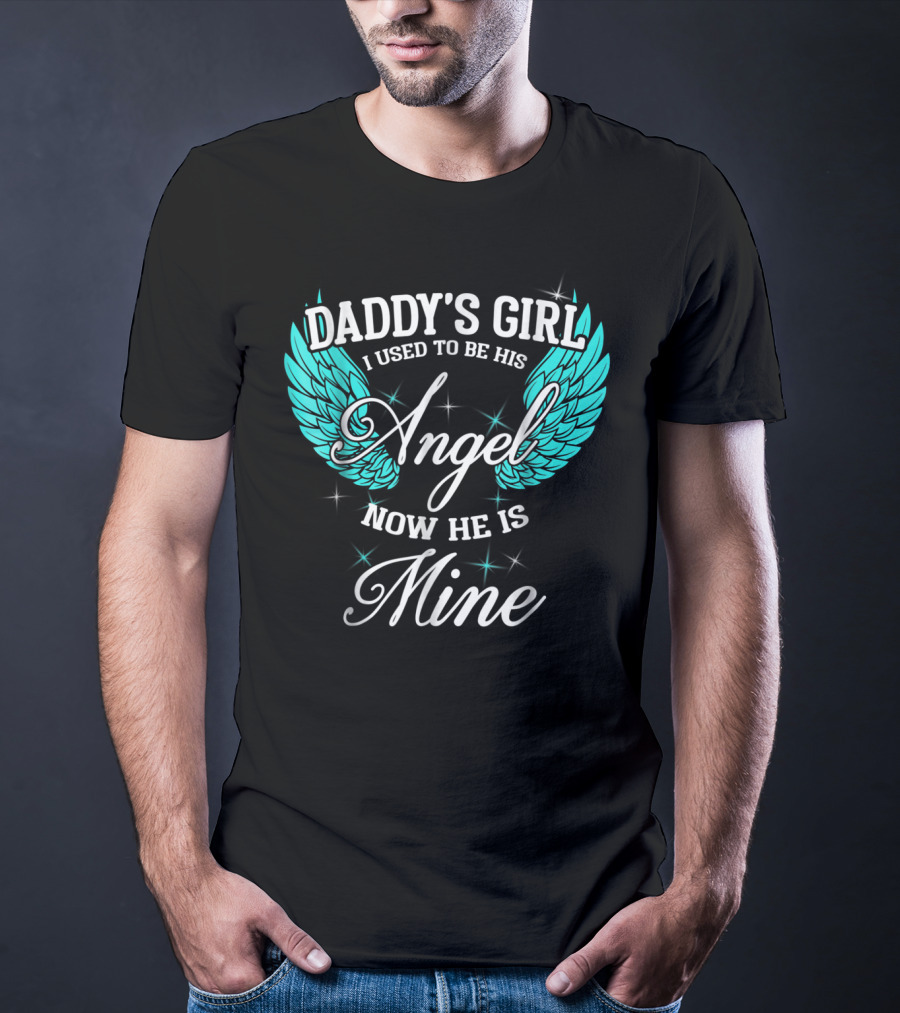 Daddy's Girl I Used To Be His Angel Now He Is Mine T-Shirt