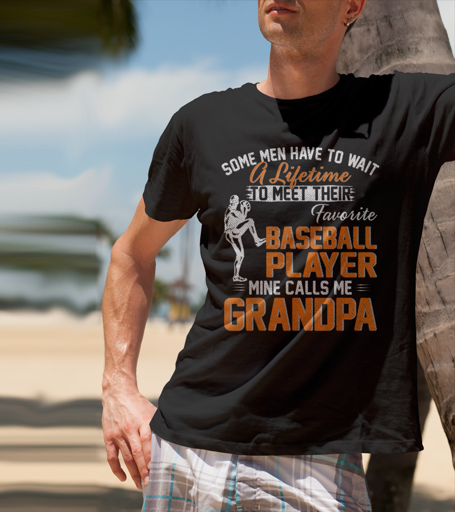 Some Men Have To Wait A Lifetime To Meet Their Favorite Baseball Player Mine Calls Me Grandpa T-Shirt