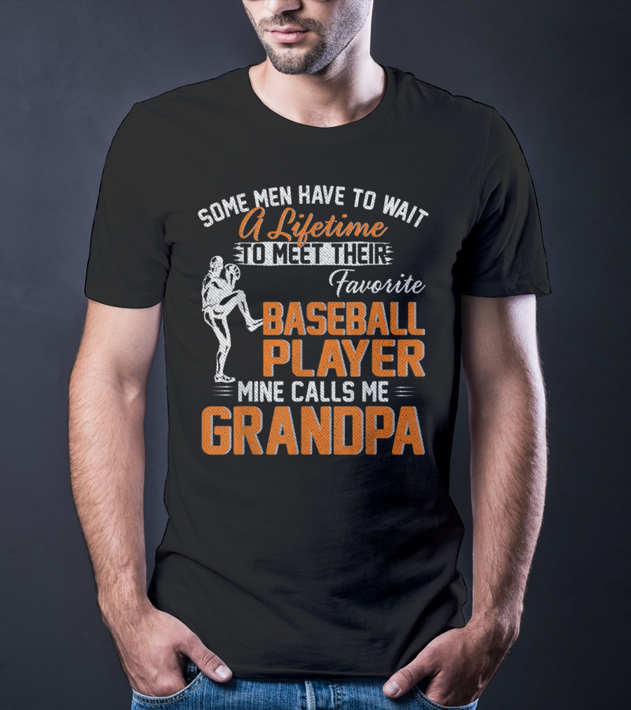 Some Men Have To Wait A Lifetime To Meet Their Favorite Baseball Player Mine Calls Me Grandpa T-Shirt