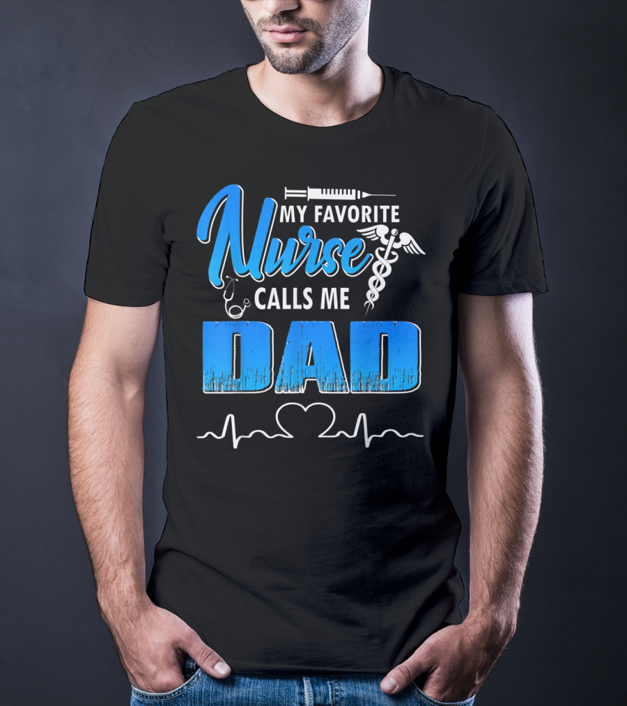 My Favorite Nurse Calls Me Dad Father's Day Nursing Appreciation Gift T-Shirt