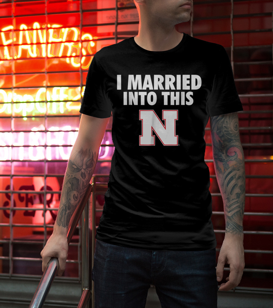 I Married Into This Nebraska Cornhuskers N T-Shirt