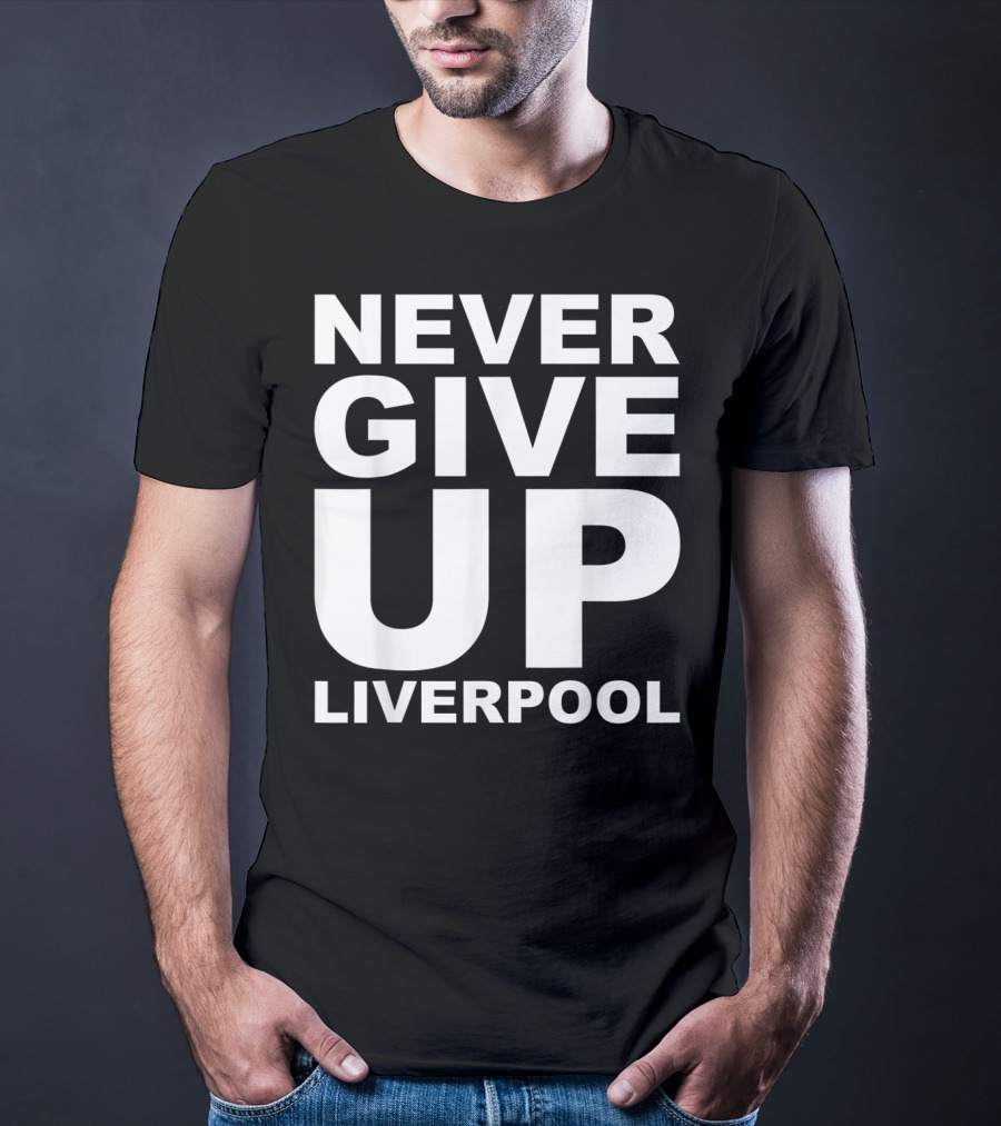 NEVER GIVE UP LIVERPOOL T-Shirt