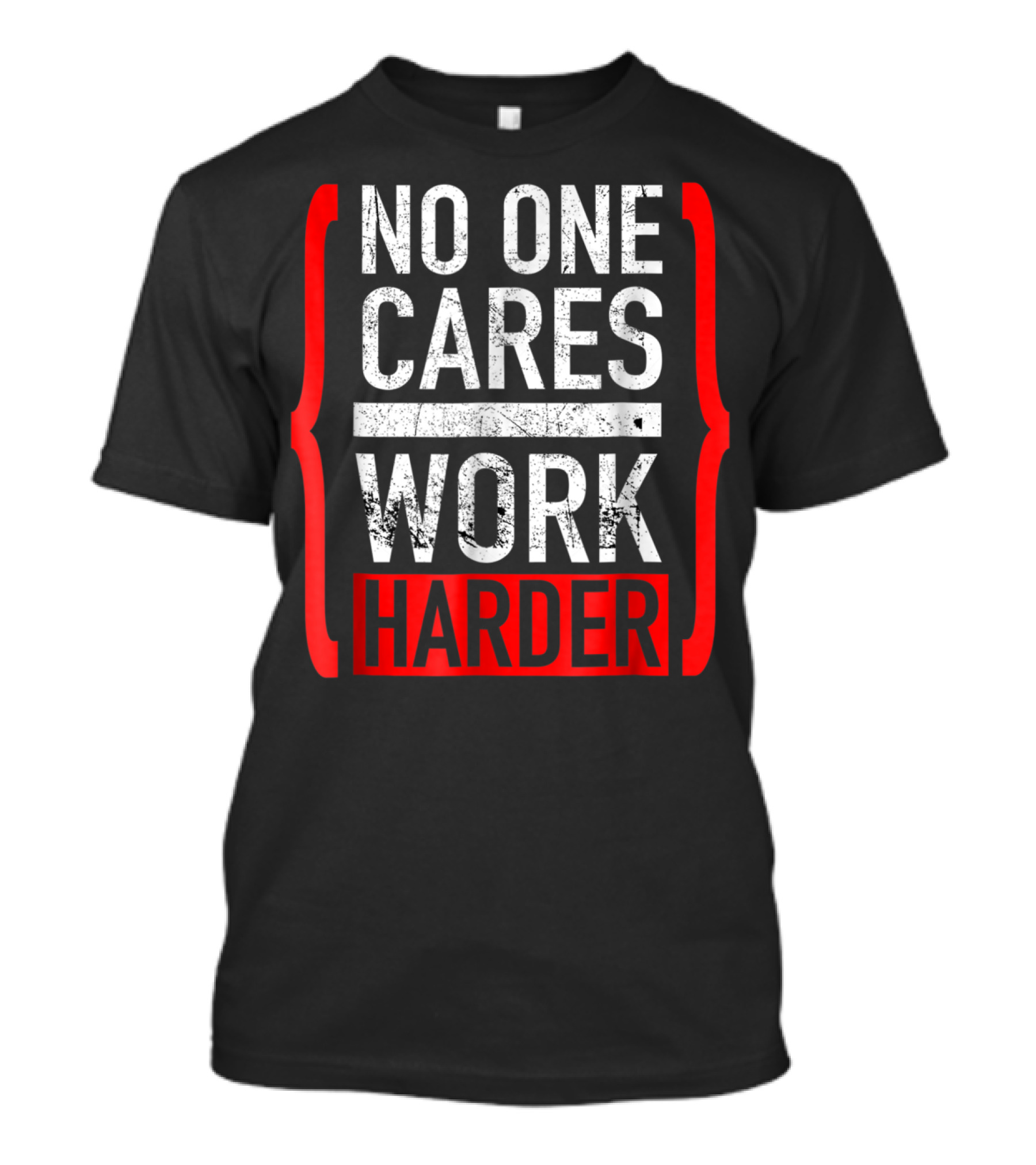 No One Cares Work Harder Brackets Motivation T-Shirt