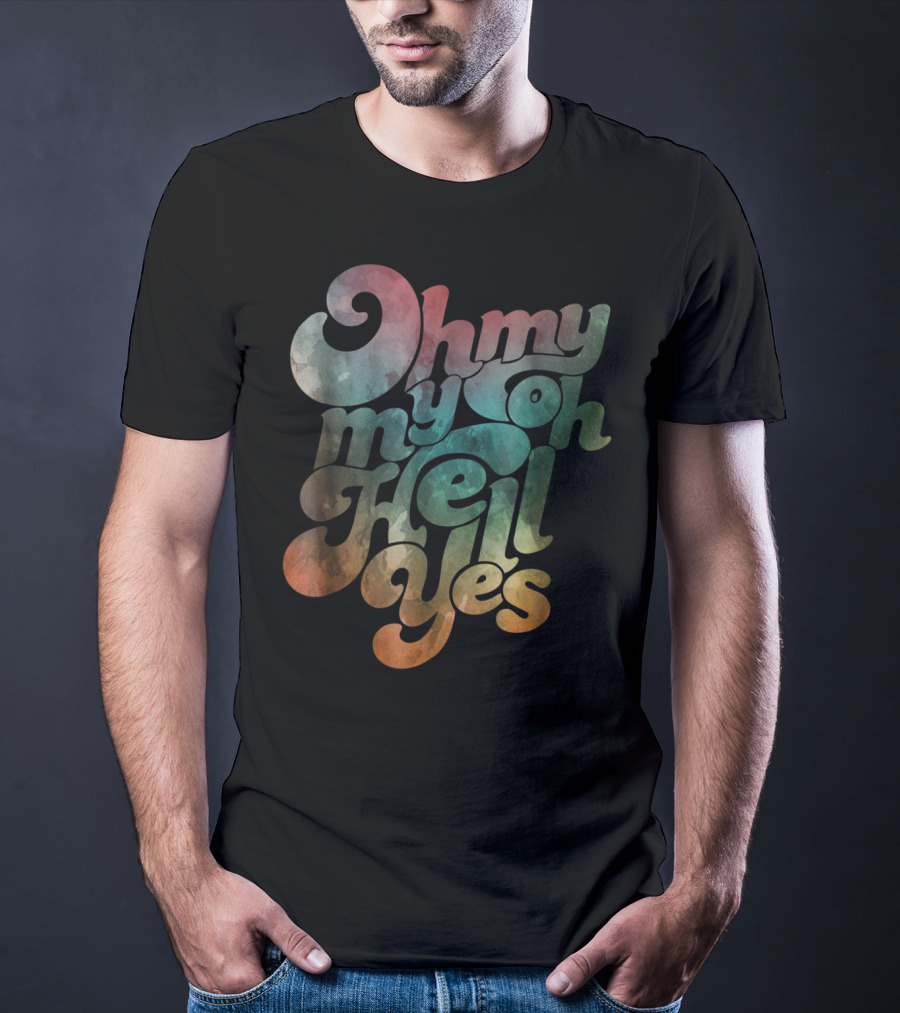 Oh My My Oh Hell Yes Classic Rock Song Phrase T-Shirt