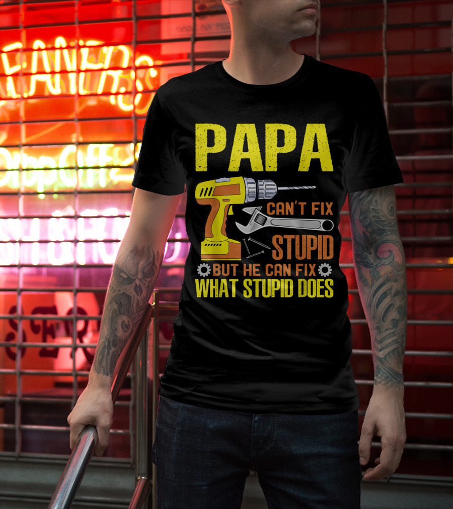 Papa Can't Fix Stupid But He Can Fix What Stupid Does T-Shirt