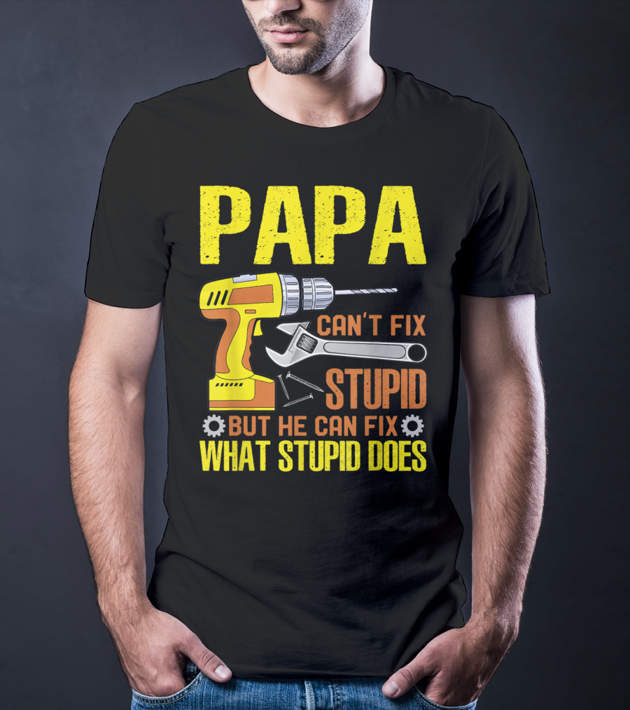 Papa Can't Fix Stupid But He Can Fix What Stupid Does T-Shirt
