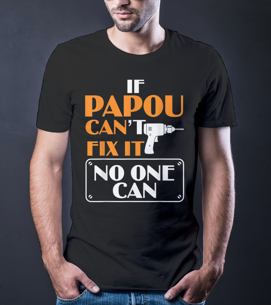 If Papou Can't Fix It No One Can T-Shirt