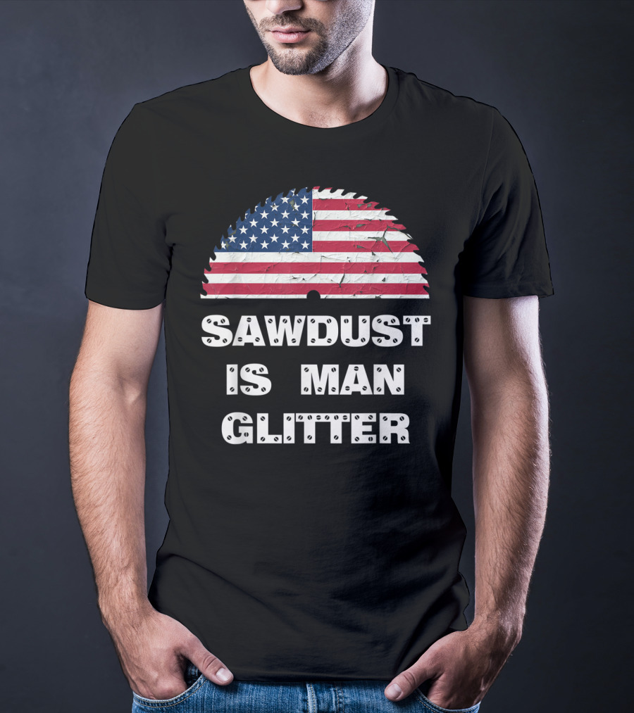 Sawdust Is Man Glitter Patriotic Sawblade USA Flag T-Shirt