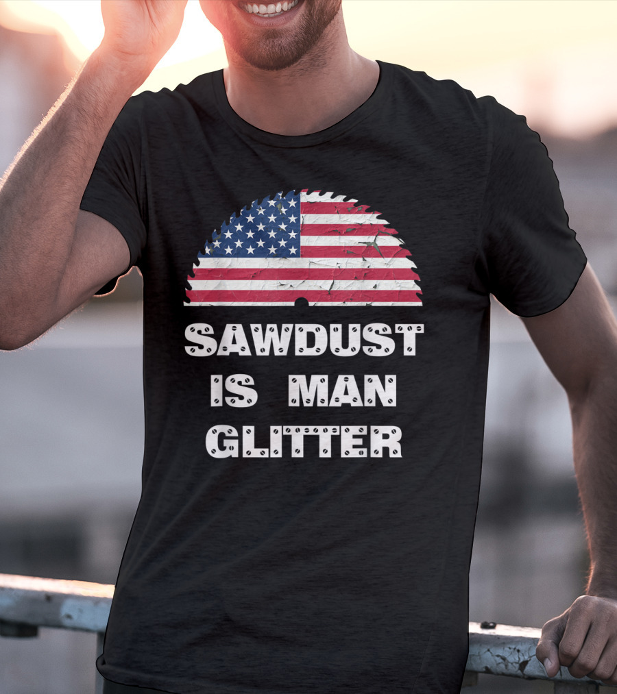 Sawdust Is Man Glitter Patriotic Sawblade USA Flag T-Shirt