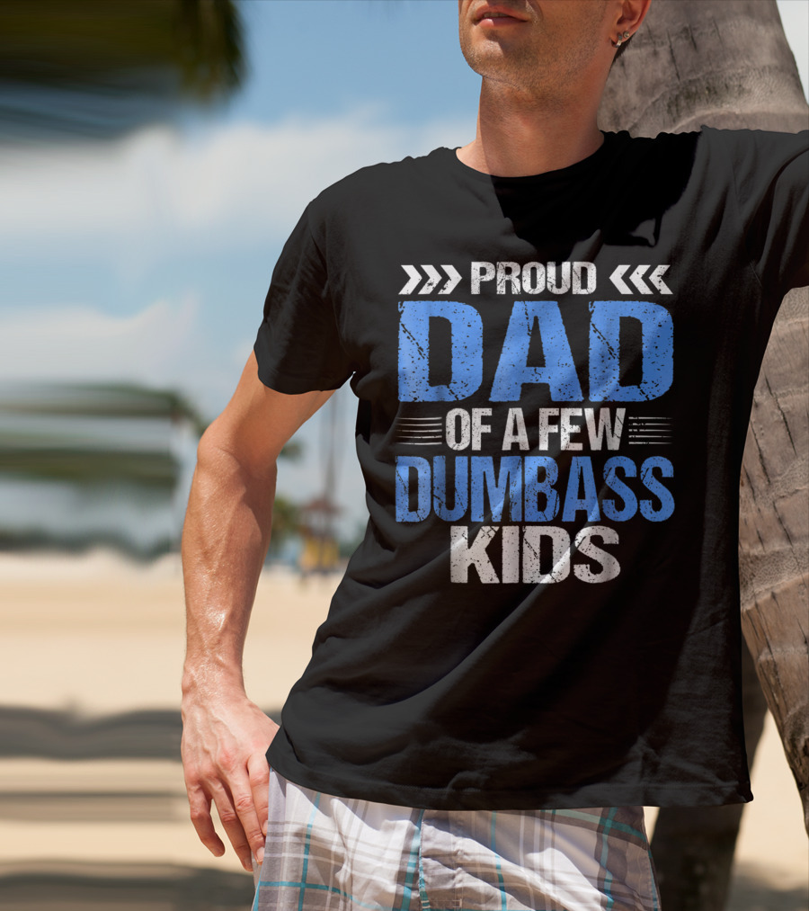 Proud Dad Of A Few Dumbass Kids T-Shirt