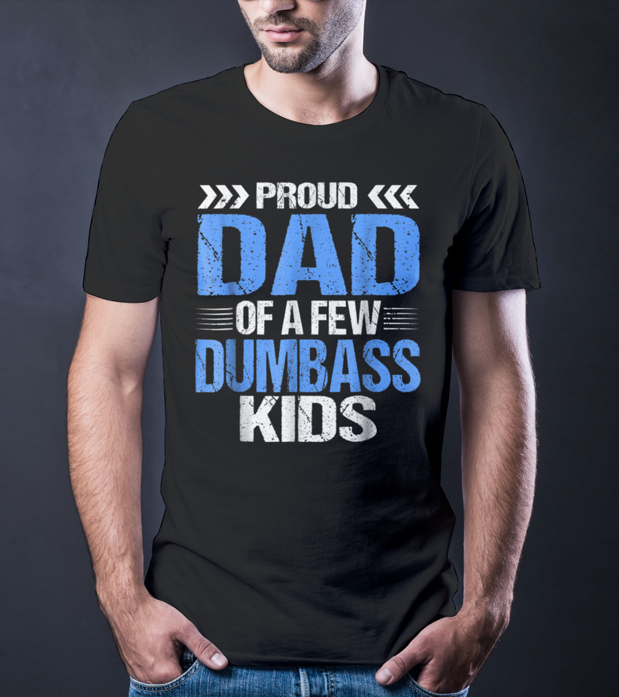 Proud Dad Of A Few Dumbass Kids T-Shirt