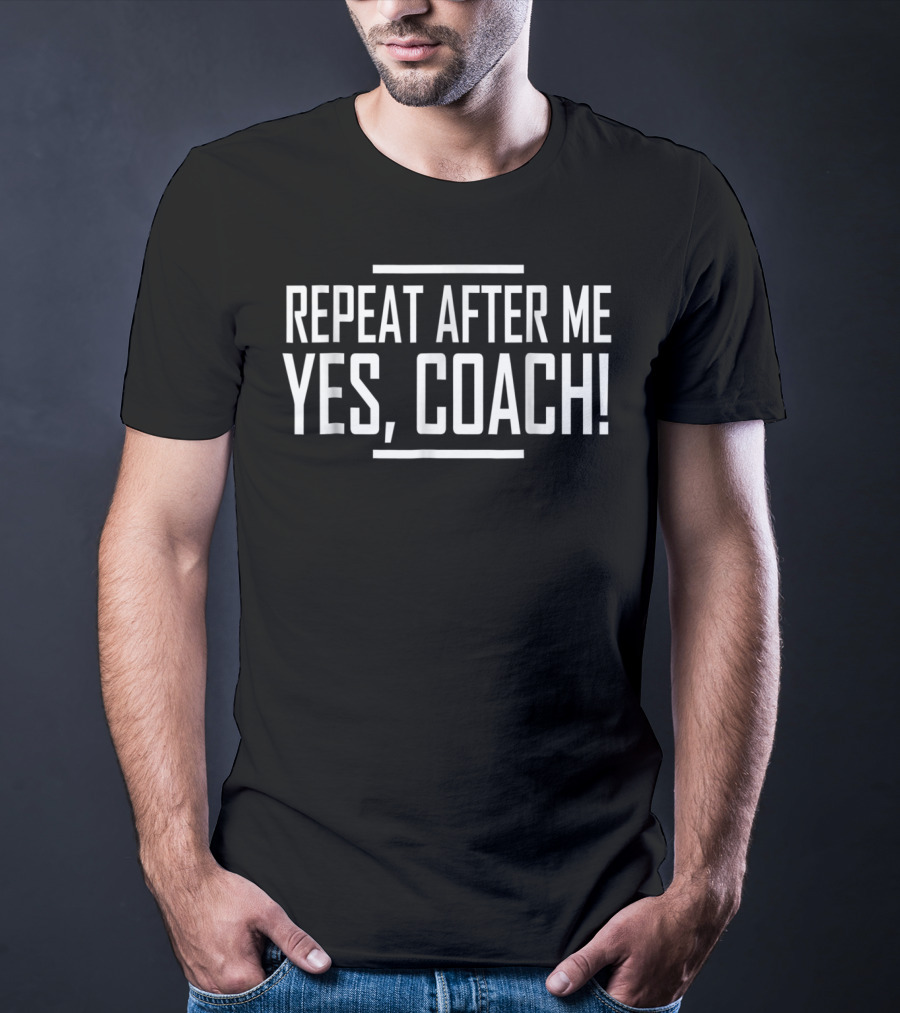 Repeat After Me Yes Coach Funny Coaching Motivational T-Shirt