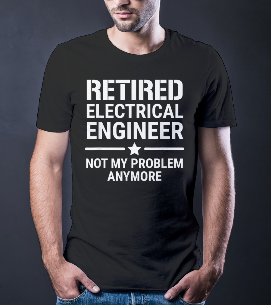 Retired Electrical Engineer Not My Problem Anymore Star T-Shirt