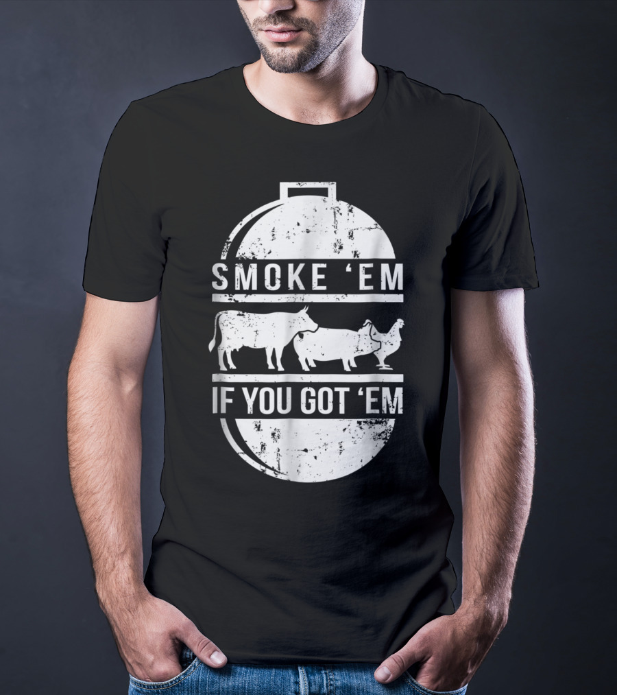 Smoke Em If You Got Em BBQ Grilling Cow Pig Chicken T-Shirt