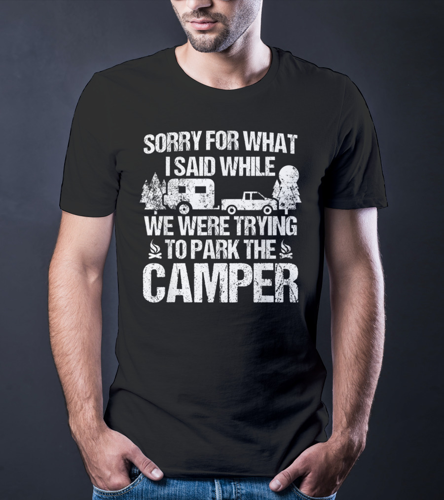 Sorry For What I Said While We Were Trying To Park The Camper T-Shirt