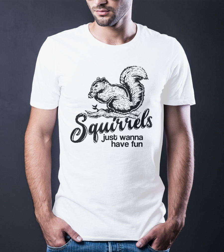 Squirrels Just Wanna Have Fun Playful Wildlife Novelty T-Shirt